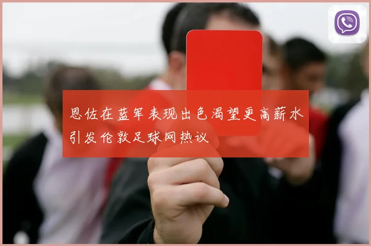 恩佐在蓝军表现出色渴望更高薪水引发伦敦足球网热议